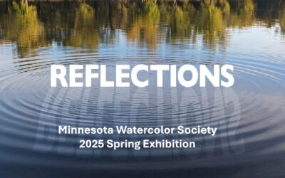 Final Weeks! Minnesota Watercolor Society’s Juried Spring Exhibition: “Reflections”