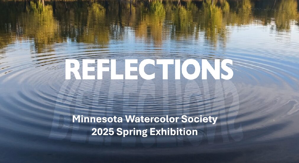 Final Weeks! Minnesota Watercolor Society’s Juried Spring Exhibition: “Reflections”